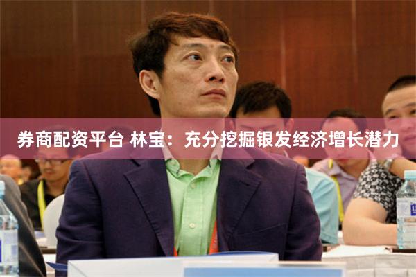 券商配资平台 林宝：充分挖掘银发经济增长潜力