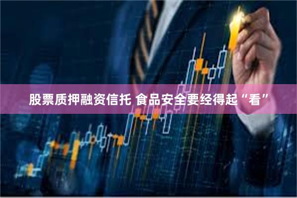股票质押融资信托 食品安全要经得起“看”