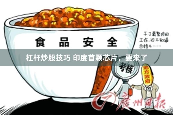 杠杆炒股技巧 印度首颗芯片，要来了