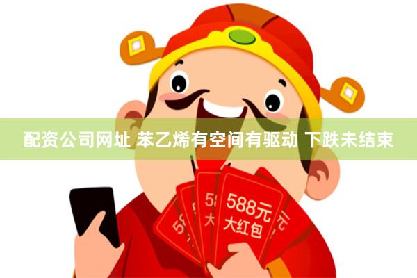 配资公司网址 苯乙烯有空间有驱动 下跌未结束